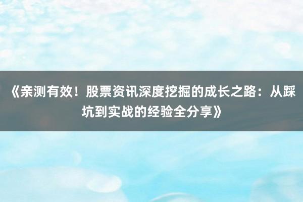 《亲测有效！股票资讯深度挖掘的成长之路：从踩坑到实战的经验全分享》