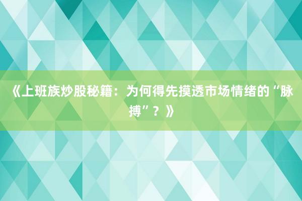 《上班族炒股秘籍：为何得先摸透市场情绪的“脉搏”？》