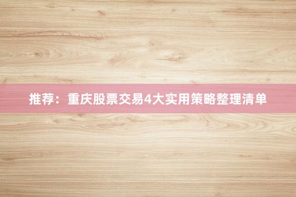 推荐：重庆股票交易4大实用策略整理清单
