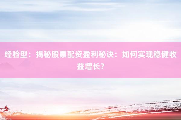 经验型：揭秘股票配资盈利秘诀：如何实现稳健收益增长？