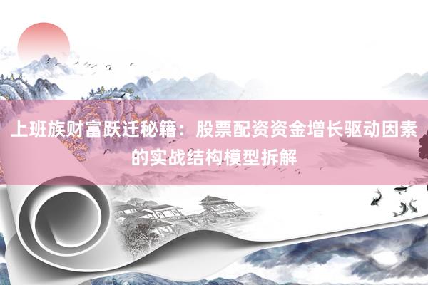 上班族财富跃迁秘籍：股票配资资金增长驱动因素的实战结构模型拆解