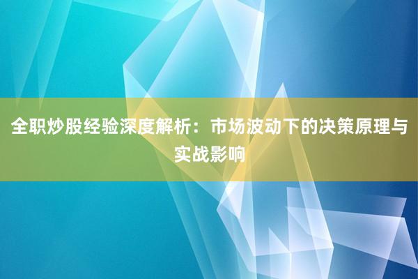 全职炒股经验深度解析：市场波动下的决策原理与实战影响
