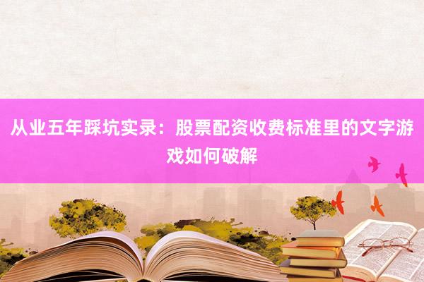 从业五年踩坑实录:股票配资收费标准里的文字游戏如何破解