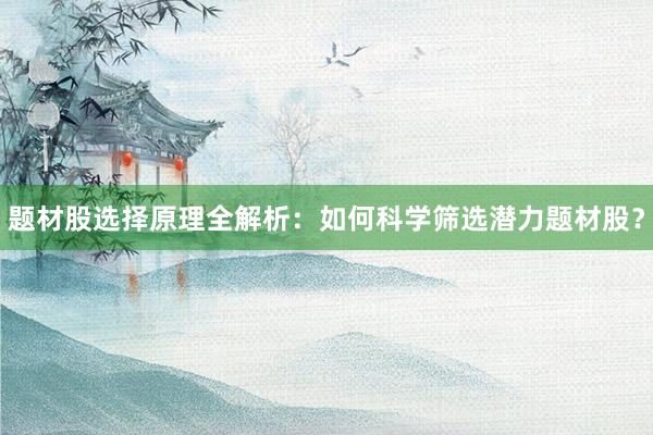 题材股选择原理全解析:如何科学筛选潜力题材股?