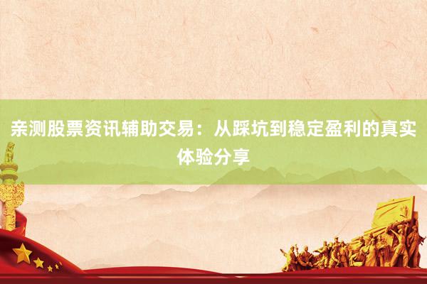亲测股票资讯辅助交易：从踩坑到稳定盈利的真实体验分享
