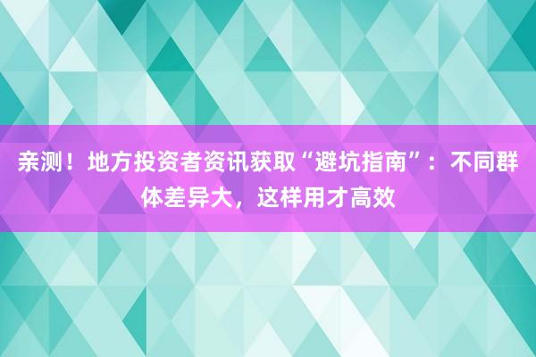 亲测！地方投资者资讯获取“避坑指南”：不同群体差异大，这样用才高效