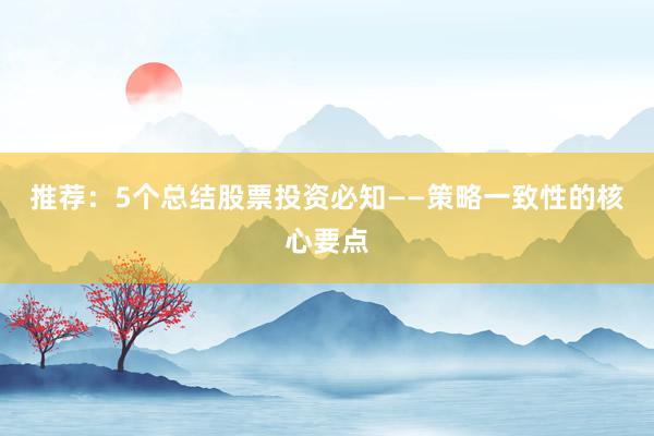 推荐：5个总结股票投资必知——策略一致性的核心要点