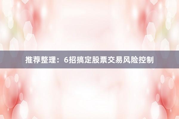 推荐整理：6招搞定股票交易风险控制