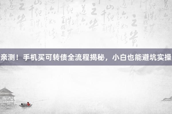 亲测！手机买可转债全流程揭秘，小白也能避坑实操