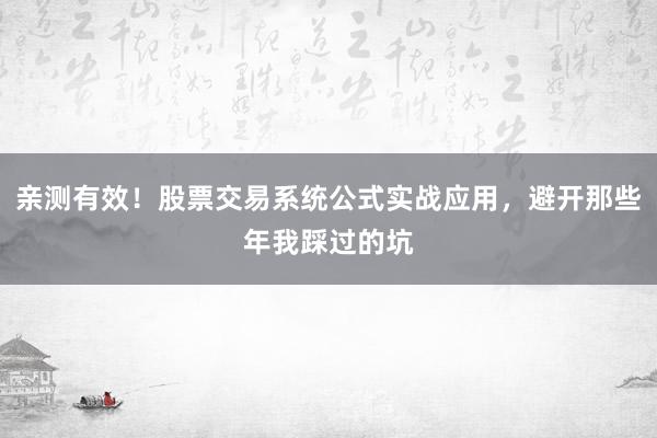 亲测有效！股票交易系统公式实战应用，避开那些年我踩过的坑