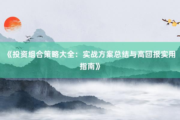 《投资组合策略大全：实战方案总结与高回报实用指南》