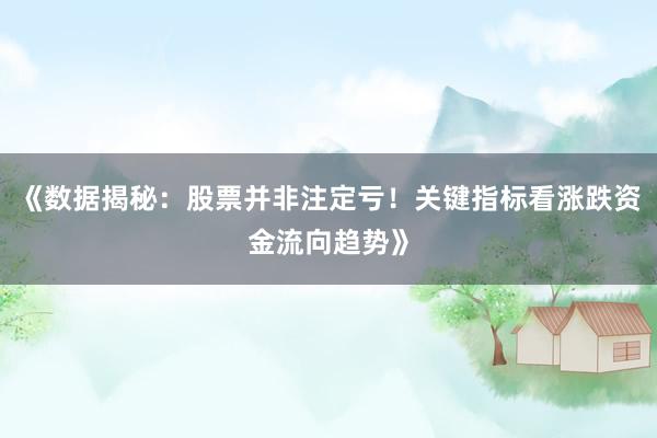 《数据揭秘：股票并非注定亏！关键指标看涨跌资金流向趋势》