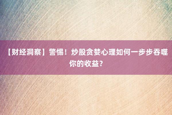 【财经洞察】警惕！炒股贪婪心理如何一步步吞噬你的收益？